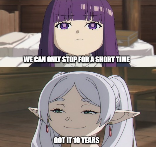 Time | WE CAN ONLY STOP FOR A SHORT TIME; GOT IT 10 YEARS | image tagged in anime,frieren,anime girl,anime meme,funny,funny memes | made w/ Imgflip meme maker