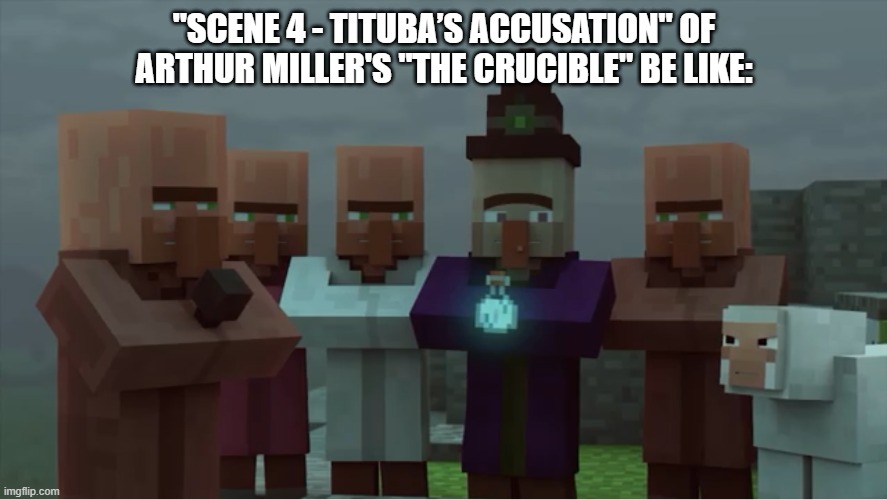 "Scene 4 - Tituba’s Accusation" of Arthur Miller's "The Crucible" be like: | "SCENE 4 - TITUBA’S ACCUSATION" OF ARTHUR MILLER'S "THE CRUCIBLE" BE LIKE: | image tagged in villager news pissed | made w/ Imgflip meme maker