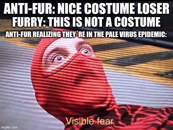 the end is here | ANTI-FUR: NICE COSTUME LOSER; FURRY: THIS IS NOT A COSTUME; ANTI-FUR REALIZING THEY´RE IN THE PALE VIRUS EPIDEMIC: | image tagged in tobey maguire spider-man visible fear | made w/ Imgflip meme maker