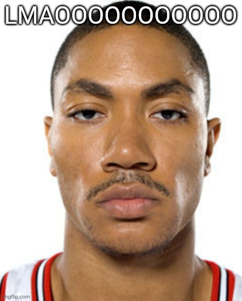 Derrick Rose Straight Face | LMAOOOOOOOOOOO | image tagged in derrick rose straight face | made w/ Imgflip meme maker