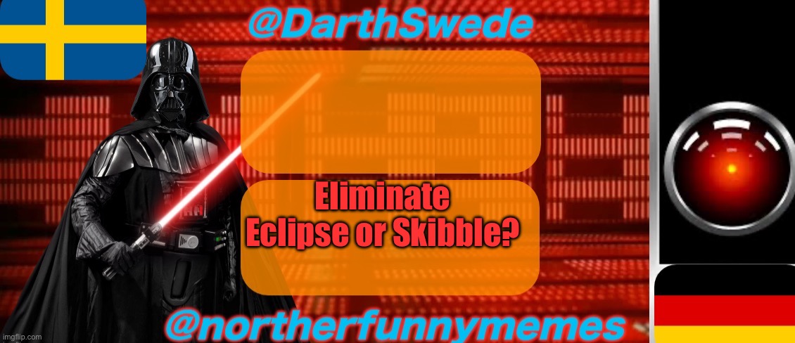 DarthSwede x Northerfunnymemes shared temp | Eliminate Eclipse or Skibble? | image tagged in darthswede x northerfunnymemes shared temp | made w/ Imgflip meme maker