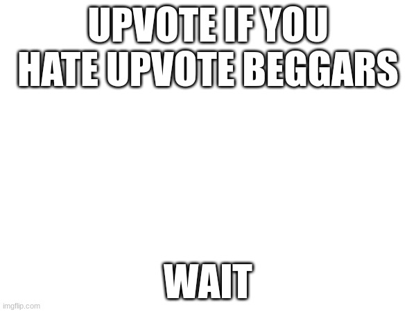 I have become the very thing I swore to destroy | UPVOTE IF YOU HATE UPVOTE BEGGARS; WAIT | image tagged in don't try this at home,there is an angry mob outside my house | made w/ Imgflip meme maker