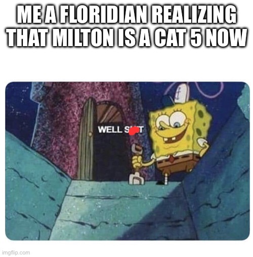 Guess I’ll die | ME A FLORIDIAN REALIZING THAT MILTON IS A CAT 5 NOW | image tagged in memes,hurricane,florida | made w/ Imgflip meme maker