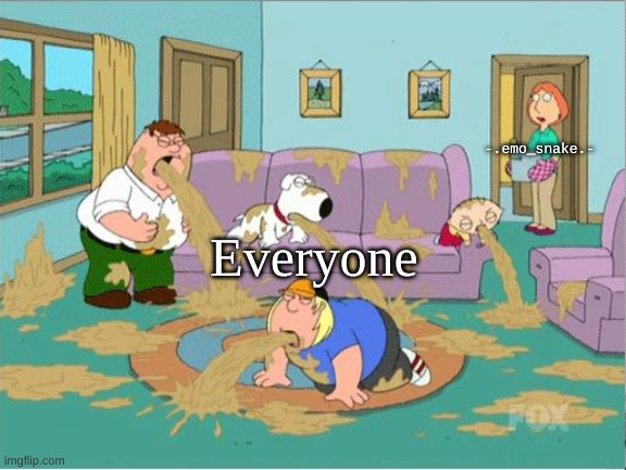 Family Guy Puke | -.emo_snake.- Everyone | image tagged in family guy puke | made w/ Imgflip meme maker