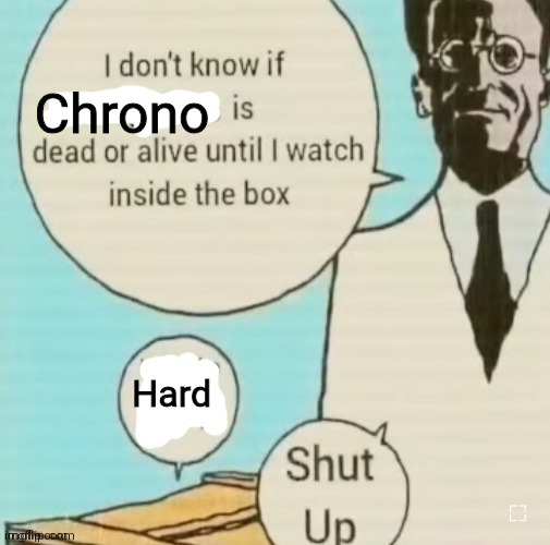 I don't know if ____ is dead or alive | Chrono; Hard | image tagged in i don't know if ____ is dead or alive | made w/ Imgflip meme maker