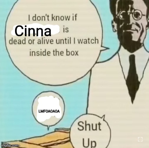 I don't know if ____ is dead or alive | Cinna; LMFOAOAOA | image tagged in i don't know if ____ is dead or alive | made w/ Imgflip meme maker