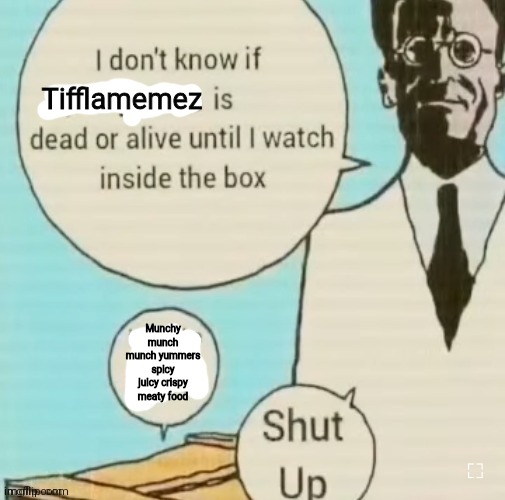 Yummers | Tifflamemez; Munchy munch munch yummers spicy juicy crispy meaty food | image tagged in i don't know if ____ is dead or alive | made w/ Imgflip meme maker
