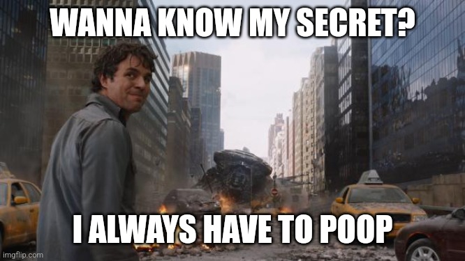 Always able to poop | WANNA KNOW MY SECRET? I ALWAYS HAVE TO POOP | image tagged in hulk | made w/ Imgflip meme maker