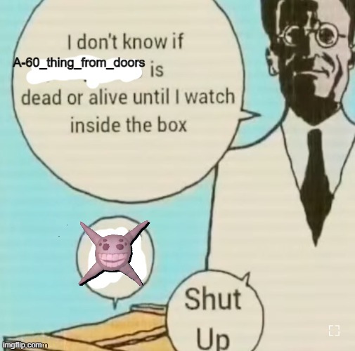 I don't know if ____ is dead or alive | A-60_thing_from_doors | image tagged in i don't know if ____ is dead or alive | made w/ Imgflip meme maker