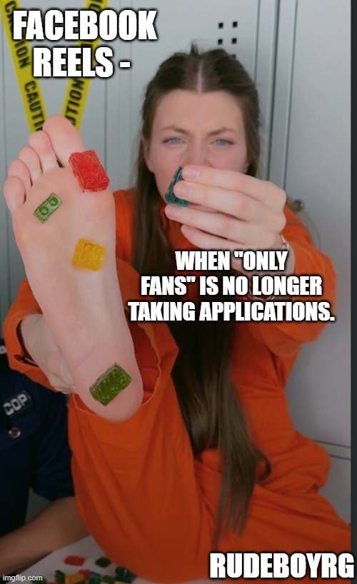 Facebook Reels: When Only Fans No Longer Takes Applications | FACEBOOK REELS -; WHEN "ONLY FANS" IS NO LONGER TAKING APPLICATIONS. RUDEBOYRG | image tagged in facebook reels,onlyfans | made w/ Imgflip meme maker