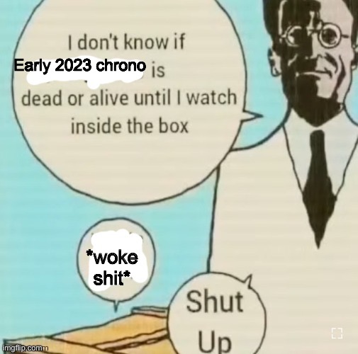 I don't know if ____ is dead or alive | Early 2023 chrono; *woke shit* | image tagged in i don't know if ____ is dead or alive | made w/ Imgflip meme maker
