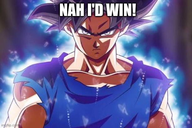 Goku ultra instinct | NAH I'D WIN! | image tagged in goku ultra instinct | made w/ Imgflip meme maker