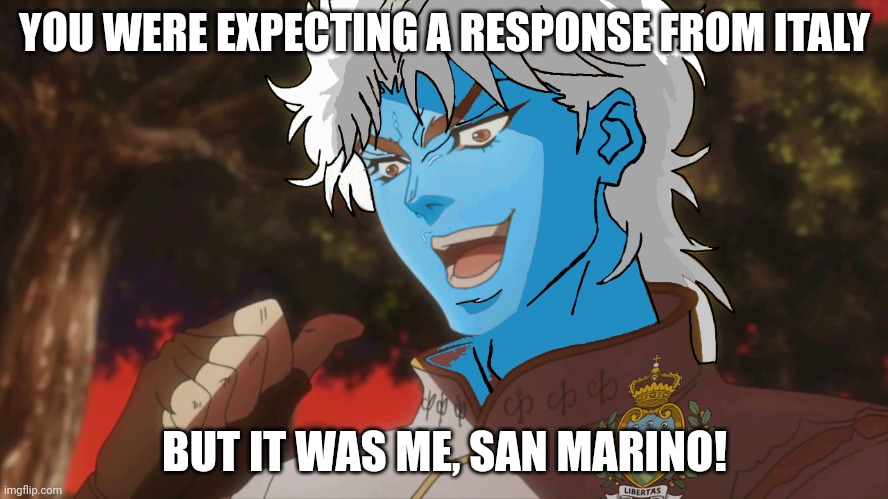 You were expecting a response from italy | YOU WERE EXPECTING A RESPONSE FROM ITALY; BUT IT WAS ME, SAN MARINO! | image tagged in but it was me dio | made w/ Imgflip meme maker