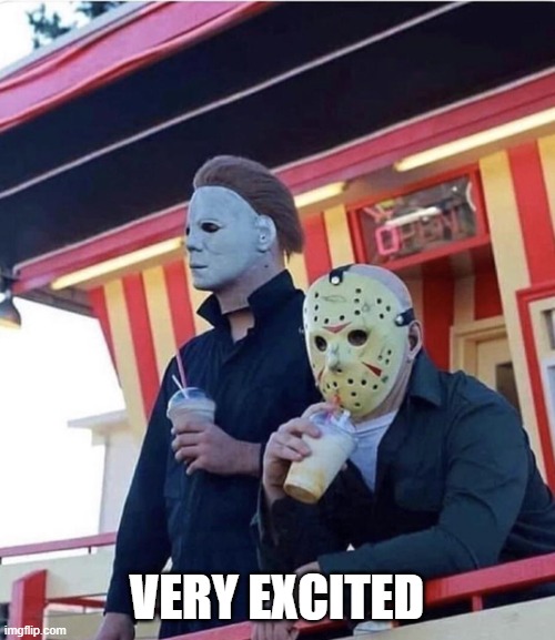 Jason Michael Myers hanging out | VERY EXCITED | image tagged in jason michael myers hanging out | made w/ Imgflip meme maker