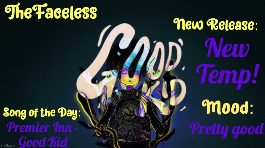 such a fire band tho... | New Temp! Pretty good; Premier Inn -
Good Kid | image tagged in the_faceless' good kid announcement temp | made w/ Imgflip meme maker