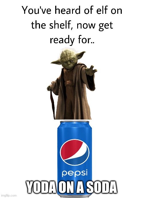 You guys liked Smee on A Wii so time for YODA ON A SODA | YODA ON A SODA | image tagged in yoda,elf on the shelf,soda | made w/ Imgflip meme maker