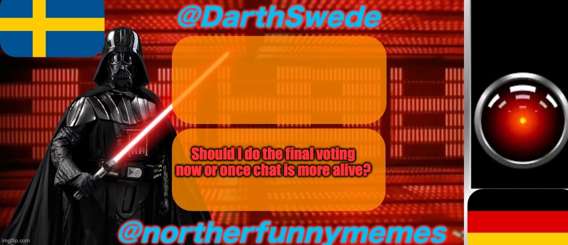 The voting won't be on Imgflip but on Strawpoll btw | Should I do the final voting now or once chat is more alive? | image tagged in darthswede x northerfunnymemes shared temp | made w/ Imgflip meme maker