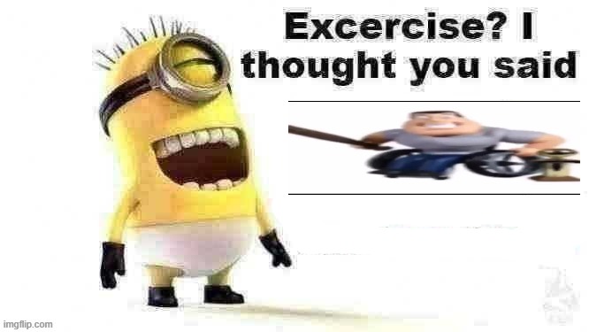 excercise? i thought you said | image tagged in excercise i thought you said | made w/ Imgflip meme maker