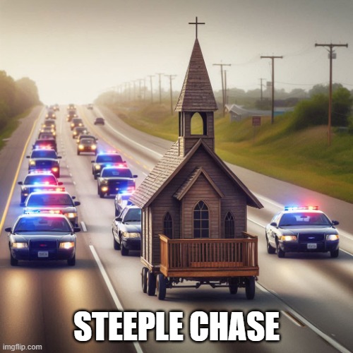 Steeple Chase | STEEPLE CHASE | image tagged in pun,wordplay,police,chase,steeple,cars | made w/ Imgflip meme maker