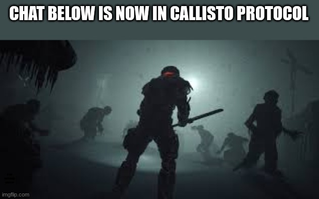 CHAT BELOW IS NOW IN CALLISTO PROTOCOL; IF YOU DON'T KNOW, LOOK IT UP | image tagged in yuh | made w/ Imgflip meme maker