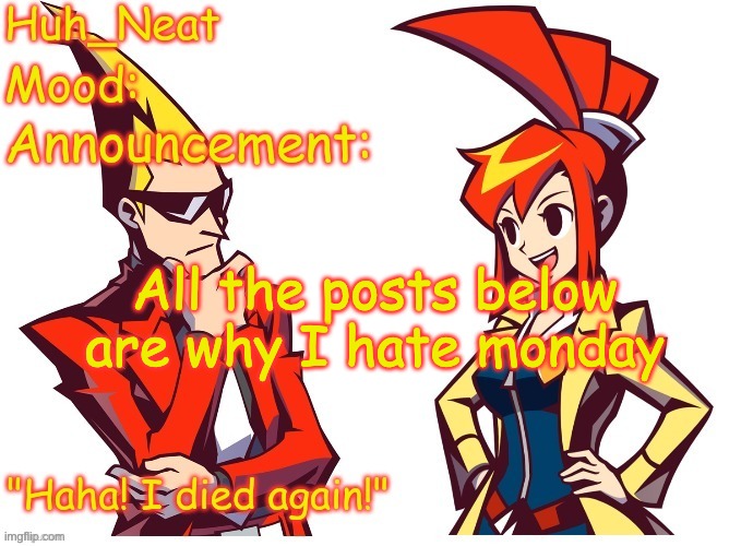 I'm not even joking, nothing good ever happens on monday | All the posts below are why I hate monday | image tagged in huh_neat ghost trick temp thanks knockout offical | made w/ Imgflip meme maker