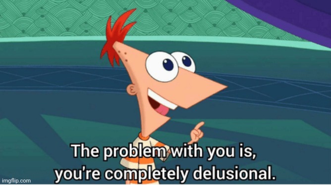 @Cyrus | image tagged in the problem with you is you're completely delusional | made w/ Imgflip meme maker