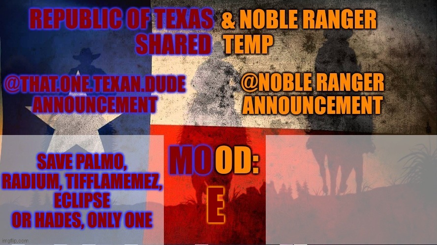 Republic of Texas @ Noble Range Shared temp | SAVE PALMO, RADIUM, TIFFLAMEMEZ, ECLIPSE OR HADES, ONLY ONE; E | image tagged in republic of texas noble range shared temp | made w/ Imgflip meme maker