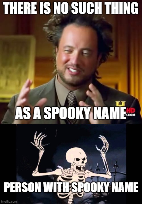 I'm not that clever | THERE IS NO SUCH THING; AS A SPOOKY NAME; PERSON WITH SPOOKY NAME | image tagged in memes,ancient aliens,spooky skeleton | made w/ Imgflip meme maker