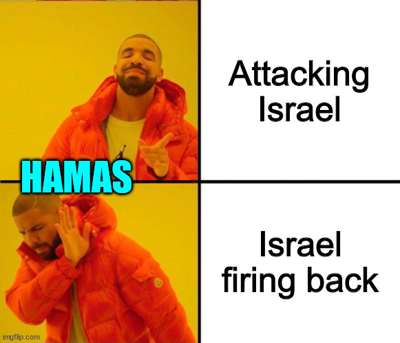 drake yes no reverse | Attacking Israel Israel firing back HAMAS | image tagged in drake yes no reverse | made w/ Imgflip meme maker