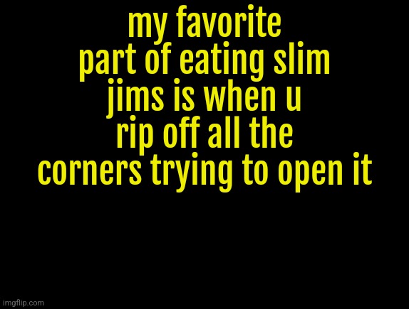 cyrus temp | my favorite part of eating slim jims is when u rip off all the corners trying to open it | image tagged in cyrus temp | made w/ Imgflip meme maker