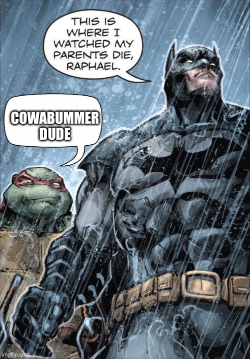 Batman and Raph | COWABUMMER DUDE | image tagged in batman and raph | made w/ Imgflip meme maker