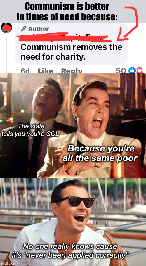 Marx was a moron | Communism is better in times of need because:; The state tells you you’re SOL; Because you’re all the same poor; No one really knows cause it’s “never been applied correctly” | image tagged in memes,good fellas hilarious,leonardo dicaprio wolf of wall street,politics lol,derp | made w/ Imgflip meme maker