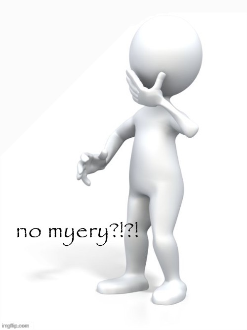 no myery?!?! | image tagged in no myery | made w/ Imgflip meme maker