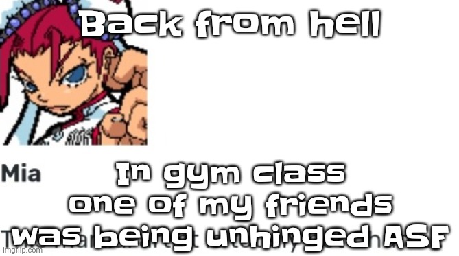 The | Back from hell; In gym class one of my friends was being unhinged ASF | image tagged in british chun li | made w/ Imgflip meme maker