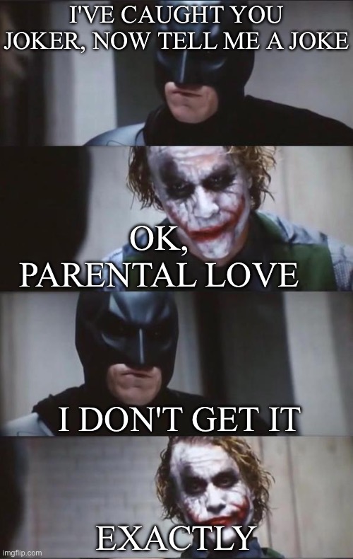 The joke’s on Batman | I'VE CAUGHT YOU JOKER, NOW TELL ME A JOKE; OK, PARENTAL LOVE; I DON'T GET IT; EXACTLY | image tagged in batman and joker,joke,love,parents,orphan | made w/ Imgflip meme maker