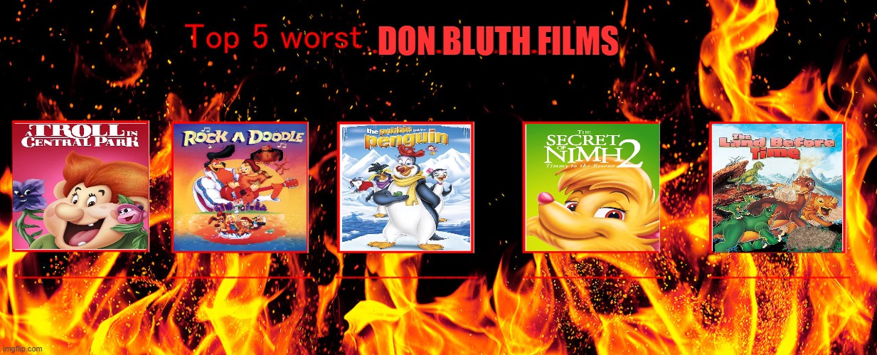 top 5 worst don bluth films | DON BLUTH FILMS | image tagged in top 5 worst blank,worst,movies,dumpster fire,seven deadly sins,animation | made w/ Imgflip meme maker