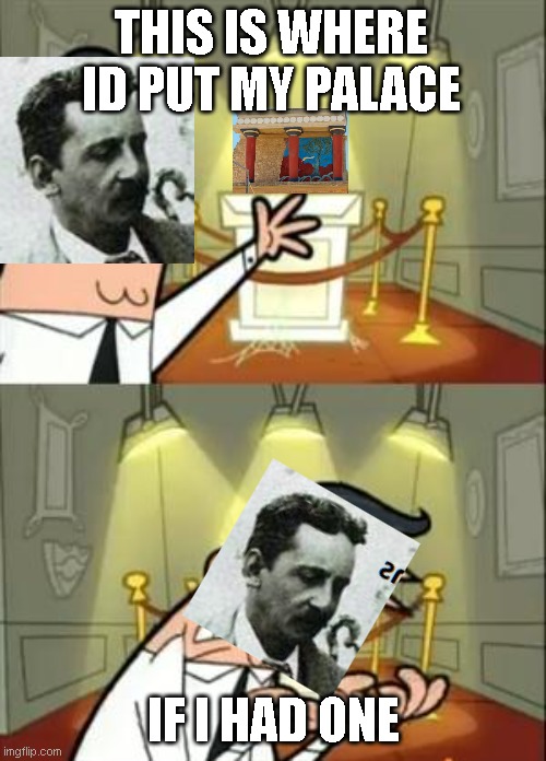 Arthur Evans in Knossos | THIS IS WHERE ID PUT MY PALACE; IF I HAD ONE | image tagged in memes,this is where i'd put my trophy if i had one | made w/ Imgflip meme maker