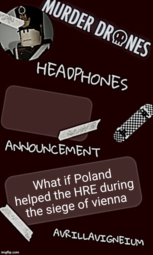 Epic rock AvrilLavigneium announcement temp rahh | What if Poland helped the HRE during the siege of vienna | image tagged in epic rock avrillavigneium announcement temp rahh | made w/ Imgflip meme maker