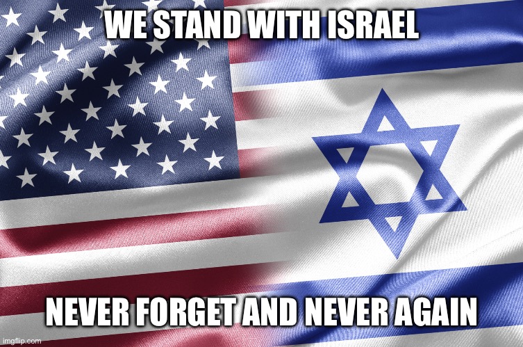 We stand with Israel | WE STAND WITH ISRAEL; NEVER FORGET AND NEVER AGAIN | image tagged in israel,never again,never forget | made w/ Imgflip meme maker