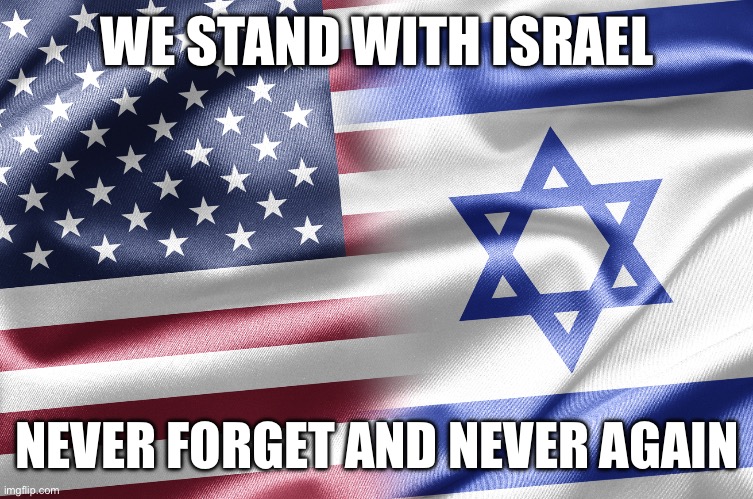 We stand with Israel | WE STAND WITH ISRAEL; NEVER FORGET AND NEVER AGAIN | image tagged in israel,never again,never forget | made w/ Imgflip meme maker