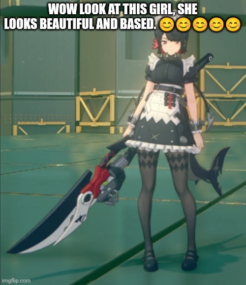 Ellen Joe in-game | WOW LOOK AT THIS GIRL, SHE LOOKS BEAUTIFUL AND BASED. ????? | image tagged in ellen joe in-game | made w/ Imgflip meme maker