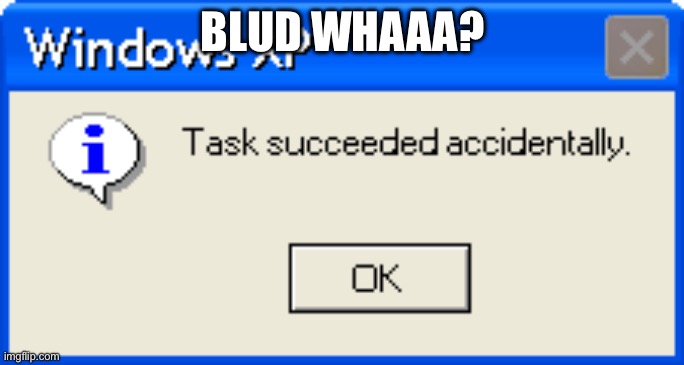 Task Succeeded Accidentally | BLUD WHAAA? | image tagged in task succeeded accidentally | made w/ Imgflip meme maker