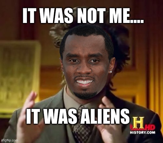 Ancient Aliens | IT WAS NOT ME…. IT WAS ALIENS | image tagged in memes,ancient aliens,diddy,funny | made w/ Imgflip meme maker