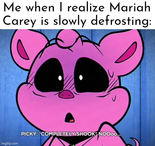 We must prepared for this... | Me when I realize Mariah Carey is slowly defrosting: | image tagged in mariah carey | made w/ Imgflip meme maker