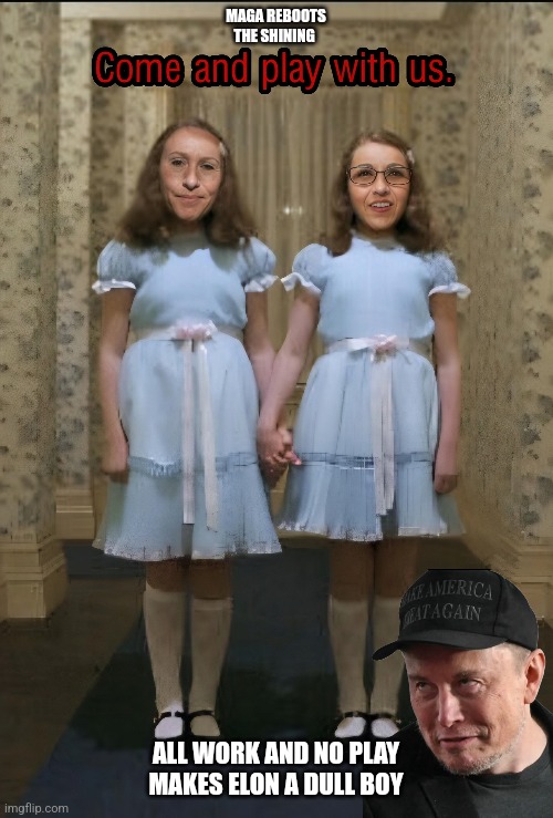 National Horror Movie | MAGA REBOOTS THE SHINING; ALL WORK AND NO PLAY MAKES ELON A DULL BOY | image tagged in maga,elon musk,trump,the shining | made w/ Imgflip meme maker