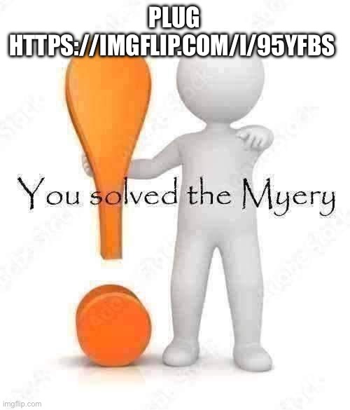 https://imgflip.com/i/95yfbs | PLUG
HTTPS://IMGFLIP.COM/I/95YFBS | image tagged in you solved the myery | made w/ Imgflip meme maker