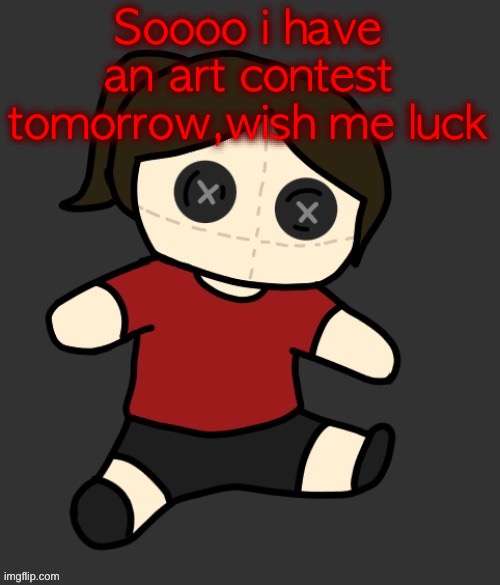 Dea plushie (thanks Disco) | Soooo i have an art contest tomorrow,wish me luck | image tagged in dea plushie thanks disco | made w/ Imgflip meme maker