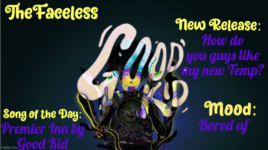 This temp is such a vibe though | How do you guys like my new Temp? Bored af; Premier Inn by
Good Kid | image tagged in the_faceless' good kid announcement temp | made w/ Imgflip meme maker