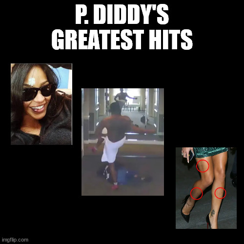 P. Diddy's Greatest Hits | P. DIDDY'S
GREATEST HITS | image tagged in domestic violence,cassie,p diddy,domestic abuse,p diddy's greatest hits,the diddler | made w/ Imgflip meme maker