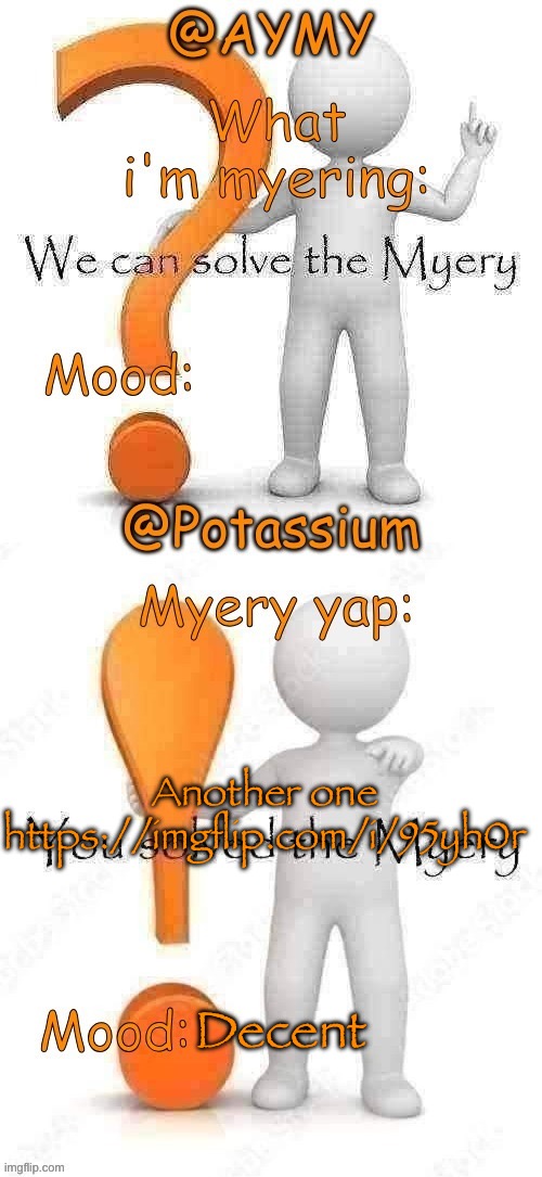 https://imgflip.com/i/95yh0r | Another one
https://imgflip.com/i/95yh0r; Decent | image tagged in potassium and aymy's myery temp | made w/ Imgflip meme maker